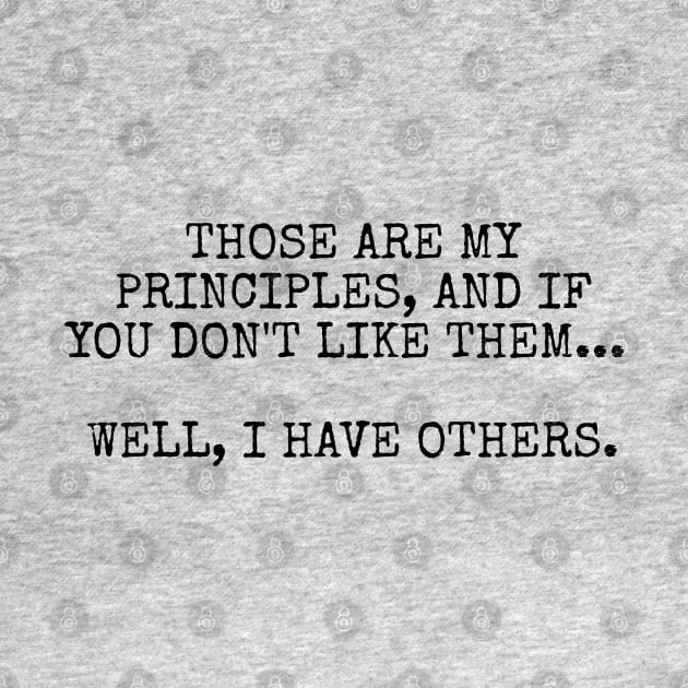 Those are my principles, and if you don't like them... Well, I have others. by Among the Leaves Apparel